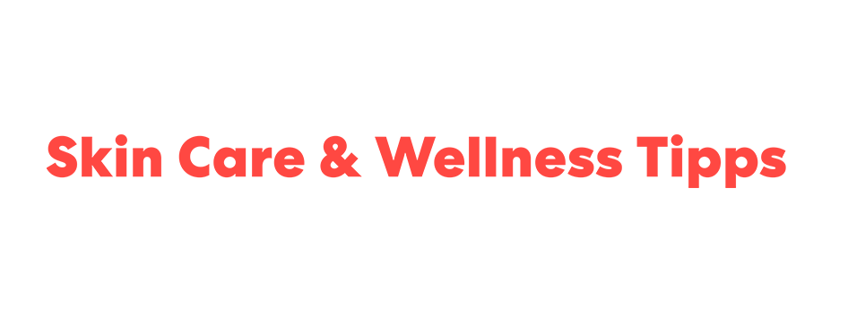 Skin Care & Wellness Tipps